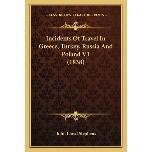 Incidents Of Travel In Greece, Turkey, Russia And Poland V1 (1838) - Paperback