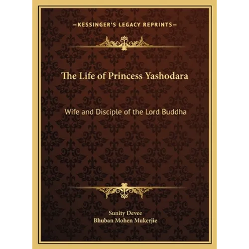 The Life of Princess Yashodara: Wife and Disciple of the Lord Buddha - Hardcover