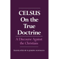 On the True Doctrine: A Discourse Against the Christians - Paperback