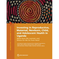 Investing in Reproductive, Maternal, Newborn, Child, and Adolescent Health in Uganda: What Have We Learned, and Where Do We Go from Here? - Paperback
