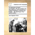 The Elements of French Conversation, with New, Familiar, and Easy Dialogues, Each Preceded by a Suitable Vocabulary, in French and English. ... by Joh - Paperback