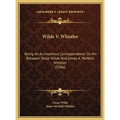 Wilde V. Whistler: Being An Acrimonious Correspondence On Art Between Oscar Wilde And James A. McNeill Whistler (1906) - Hardcover