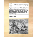 A Primer for the Use of the Mohawk Children, to Acquire the Spelling and Reading of Their Own: As Well as to Get Acquainted with the English Tongue, W - Paperback