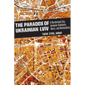 The Paradox of Ukrainian LVIV: A Borderland City Between Stalinists, Nazis, and Nationalists - Hardcover