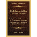 God's Prophetic Plan Through The Ages: An Explanation Of The Beckwith Art Chart Of Bible History And Prophecy, A Bible Course From Genesis To Revelati - Paperback