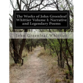 The Works of John Greenleaf Whittier Volume I: Narrative and Legendary Poems - Paperback