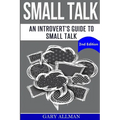 Small Talk: An Introvert's Guide to Small Talk - Talk to Anyone & Be Instantly Likeable - Paperback