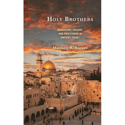 Holy Brothers: Geography, Kinship, and Priesthood in Ancient Israel - Hardcover