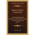 History Of Kent, Connecticut: Including Biographical Sketches Of Many Of Its Present Or Former Inhabitants (1897) - Hardcover