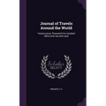 Journal of Travels Around the World: Twenty-seven Thousand Five Hundred Miles Over sea and Land - Hardcover
