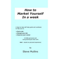 How to Market Yourself in a Week: A step-by-step self help guide and workbook to help you to: find a job, change your job or improve your career - bas - Paperback