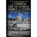 A Complete Life of General George A. Custer: Major-General of Volunteers; Brevet Major-General, U.S. Army; Lieutenant-Colonel Seventh U.S. Cavalry - Paperback