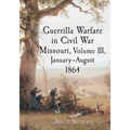 Guerrilla Warfare in Civil War Missouri, Volume III, January-August 1864 - Paperback