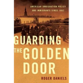 Guarding the Golden Door: American Immigration Policy and Immigrants Since 1882 - Paperback