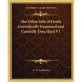The Other Side of Death Scientifically Examined and Carefully Described V1 - Paperback
