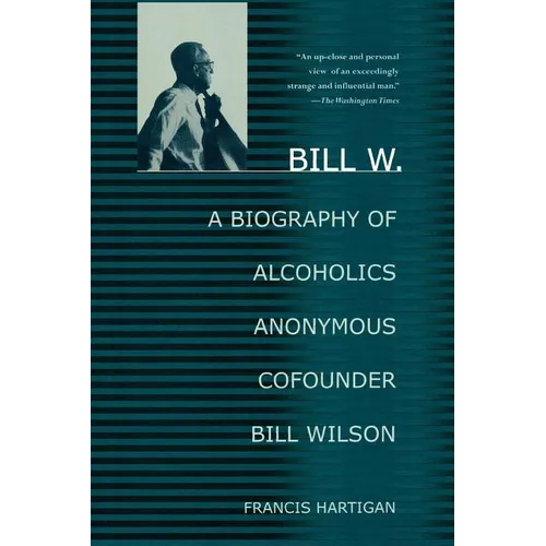 Bill W.: A Biography of Alcoholics Anonymous Cofounder Bill Wilson - Paperback