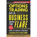 Options Trading As A Business With The Flare: My Complete, Proven Strategy To Generate Consistent, Predictable, High-Probability, Low-Risk Income - Paperback
