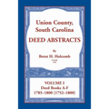 Union County, South Carolina Deed Abstracts, Volume I: Deed Books A-F. 1785-1800 [1752-1800] - Paperback