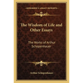 The Wisdom of Life and Other Essays: The Works of Arthur Schopenhauer - Paperback