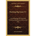 Hunting Big Game V1: An Anthology Of True And Thrilling Adventures; Africa And Asia - Paperback