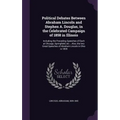 Political Debates Between Abraham Lincoln and Stephen A. Douglas, in the Celebrated Campaign of 1858 in Illinois: Including the Preceding Speeches of - Hardcover