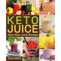 Keto Juice: Easy Keto Juice Recipes to Lose Weight, Gain Enery, and Feel Great in Your Body - Paperback