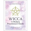 Wicca: A Modern Practitioner's Guide: Your Guide to Mastering the Craft - Hardcover