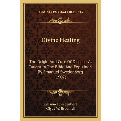 Divine Healing: The Origin And Cure Of Disease, As Taught In The Bible And Explained By Emanuel Swedenborg (1907) - Paperback