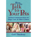How to Talk to Your Pets: Animal Communication for Dogs, Cats, & Other Critters - Paperback