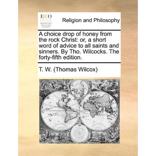 A choice drop of honey from the rock Christ: or, a short word of advice to all saints and sinners. By Tho. Wilcocks. The forty-fifth edition. - Paperback