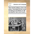 The Secret History of an Old Shoe. Inscribed to the Most Wondrous-Wonderful of All Wonderful Men and Lovers. - Paperback