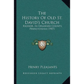 The History Of Old St. David's Church: Radnor, In Delaware County, Pennsylvania (1907) - Paperback