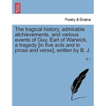 The Tragical History, Admirable Atchievements, and Various Events of Guy, Earl of Warwick, a Tragedy [in Five Acts and in Prose and Verse], Written by - Paperback