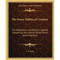 The Seven Tablets of Creation: The Babylonian and Assyrian Legends Concerning the Creation of the World and of Mankind - Paperback