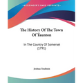 The History Of The Town Of Taunton: In The Country Of Somerset (1791) - Paperback
