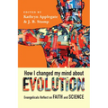 How I Changed My Mind about Evolution: Evangelicals Reflect on Faith and Science - Paperback