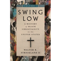 Swing Low, Volume 1: A History of Black Christianity in the United States Volume 1 - Hardcover