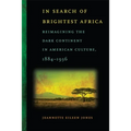 In Search of Brightest Africa: Reimagining the Dark Continent in American Culture, 1884-1936 - Paperback