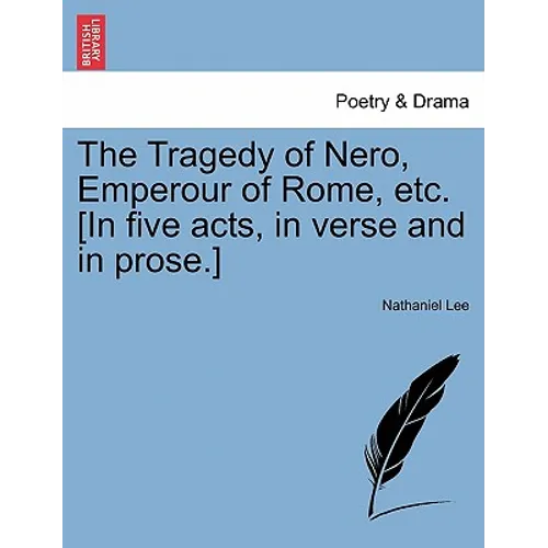 The Tragedy of Nero, Emperour of Rome, Etc. [In Five Acts, in Verse and in Prose.] - Paperback