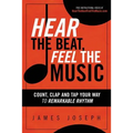 Hear the Beat, Feel the Music: Count, Clap and Tap Your Way to Remarkable Rhythm - Paperback