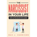 The Narcissist in Your Life: 5 Steps to Identifying and Healing Yourself from Toxic and Narcissistic Relationships - Paperback