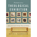 Pictures at a Theological Exhibition: Scenes of the Church's Worship, Witness and Wisdom - Paperback