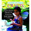 Fairy House Crafts: Wonderful, Whimsical Projects for You and Your Fairy House - Paperback
