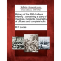 History of the 99th Indiana Infantry: Containing a Diary of Marches, Incidents, Biography of Officers and Complete Rolls. - Paperback