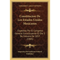Constitucion De Los Estados Unidos Mexicanos: Expedida Por El Congreso General Constituyente El Dia 5 De Febrero De 1857 (1905) - Paperback