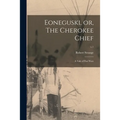 Eoneguski, or, The Cherokee Chief: a Tale of Past Wars; v.1 - Paperback