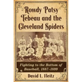 Rowdy Patsy Tebeau and the Cleveland Spiders: Fighting to the Bottom of Baseball, 1887-1899 - Paperback