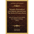 Thoughts, Philosophical And Medical, Selected From The Works Of Francis Bacon: With An Essay On His Health And Medical Writings (1867) - Paperback