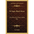 Wi Sapa, Black Moon: The Story Of A Sioux Indian Boy - Paperback