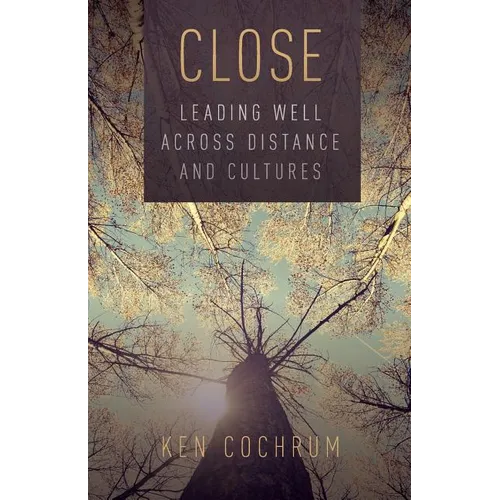 Close: Leading Well Across Distance and Cultures - Paperback